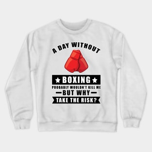 A day without Boxing probably wouldn't kill me but why take the risk Crewneck Sweatshirt